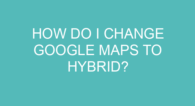 how-do-i-change-google-maps-to-hybrid