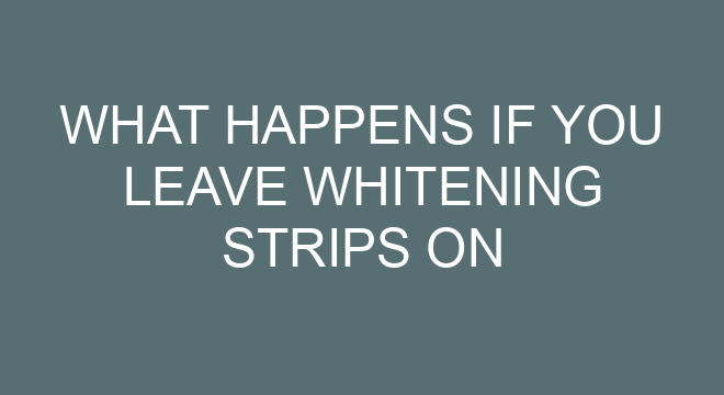 what-happens-if-you-leave-whitening-strips-on-longer-than-30-minutes