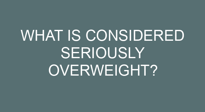 what-is-considered-seriously-overweight