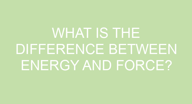 What Is The Difference Between Energy And Force?